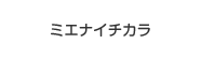ミエナイチカラ