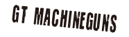 GT MACHINEGUNS